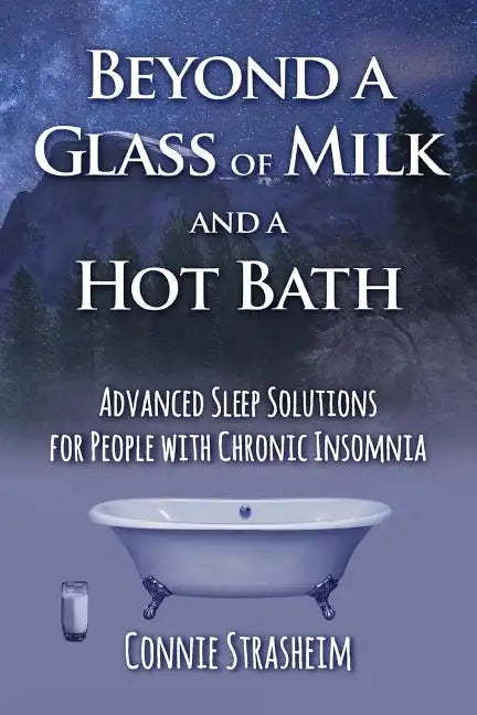 Beyond a Glass of Milk and a Hot Bath: Advanced Sleep Solutions for People with Chronic Insomnia - Paperback