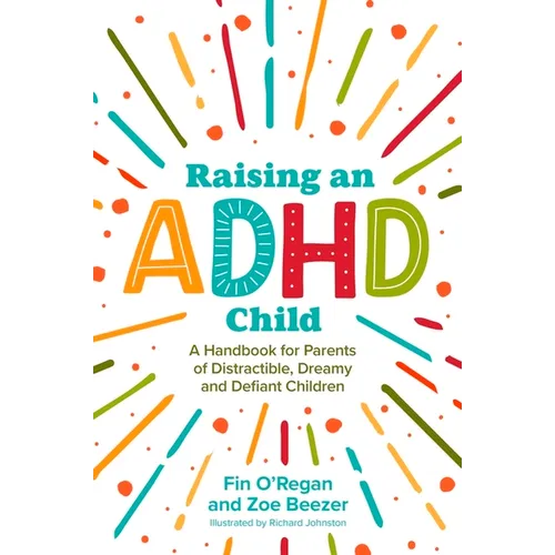 Raising an ADHD Child: A Handbook for Parents of Distractible, Dreamy and Defiant Children - Paperback