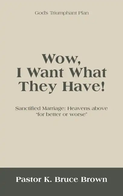 Wow, I Want What They Have!: Sanctified Marriage: Heavens Above "For Better or Worse" - Hardcover
