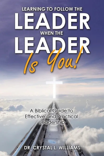 Learning to Follow the Leader When the Leader Is You!: A Biblical Guide to Effective and Practical Leadership - Paperback