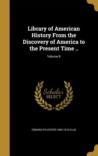 Library of American History From the Discovery of America to the Present Time ..; Volume 8 - Hardcover