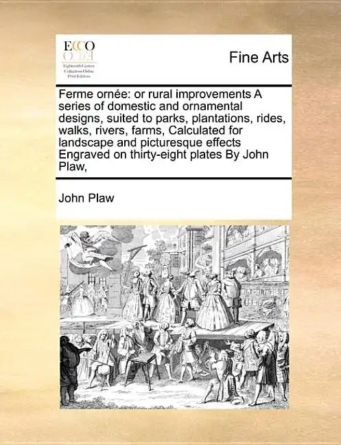 Ferme Ornee: Or Rural Improvements a Series of Domestic and Ornamental Designs, Suited to Parks, Plantations, Rides, Walks, Rivers, - Paperback
