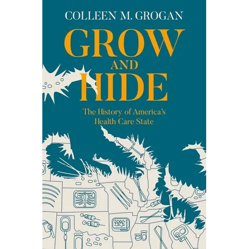 Grow and Hide: The History of America's Health Care State - Hardcover