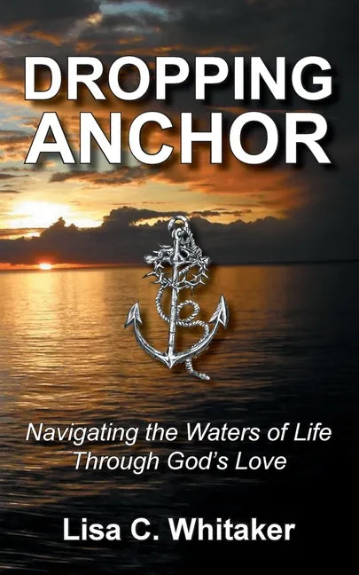 Dropping Anchor: Navigating the Waters of Life Through God's Love - Paperback