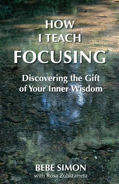 How I Teach Focusing: Discovering the Gift of Your Inner Wisdom - Paperback