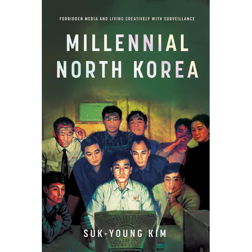 Millennial North Korea: Forbidden Media and Living Creatively with Surveillance - Hardcover