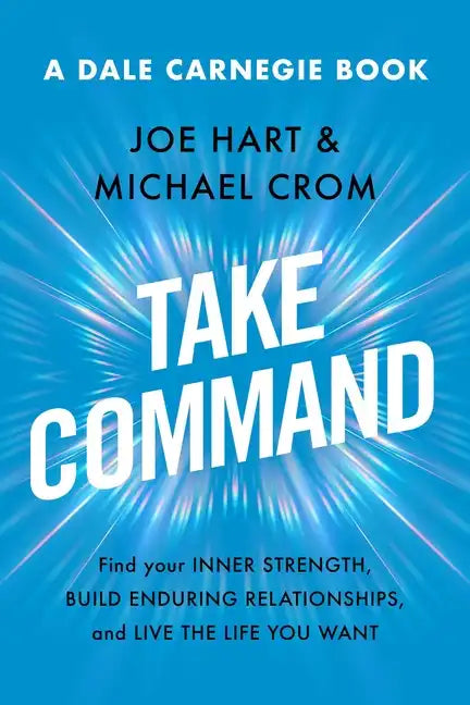 Take Command: Find Your Inner Strength, Build Enduring Relationships, and Live the Life You Want - Hardcover