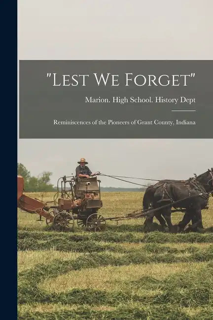 "Lest we Forget": Reminiscences of the Pioneers of Grant County, Indiana - Paperback