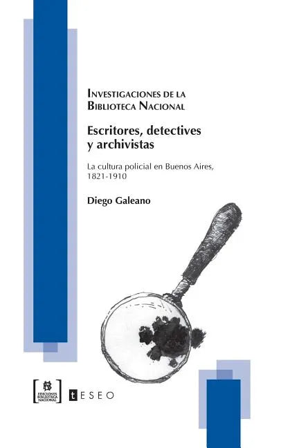 Escritores, detectives y archivistas: La cultura policial en Buenos Aires, 1821-1910 - Paperback
