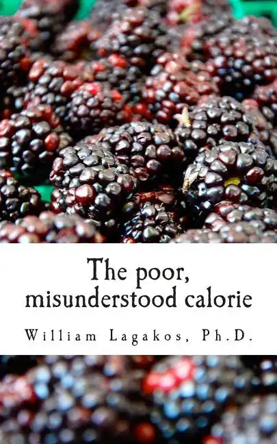 The poor, misunderstood calorie: calories proper - Paperback