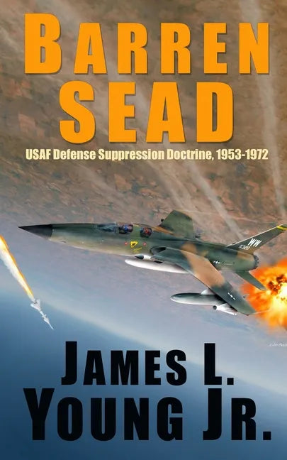 Barren SEAD: USAF Suppression of Enemy Air Defense Doctrine, 1953-1972 - Paperback