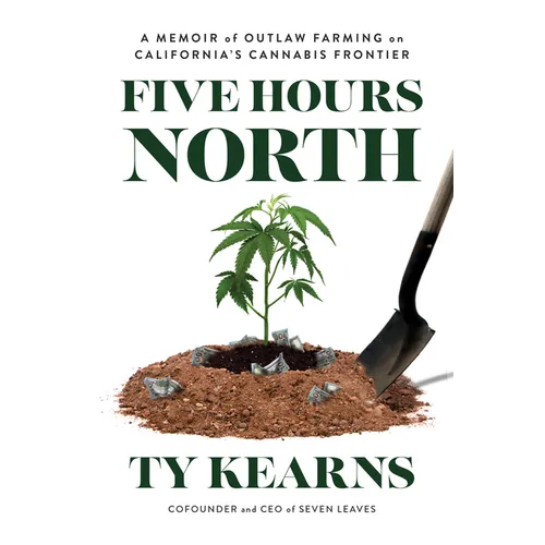 Five Hours North: A Memoir of Outlaw Farming on California's Cannabis Frontier - Paperback