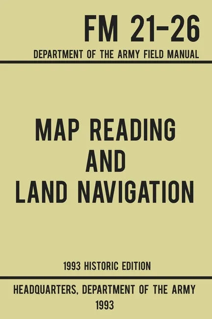 Map Reading And Land Navigation - Army FM 21-26 (1993 Historic Edition): Department Of The Army Field Manual - Paperback