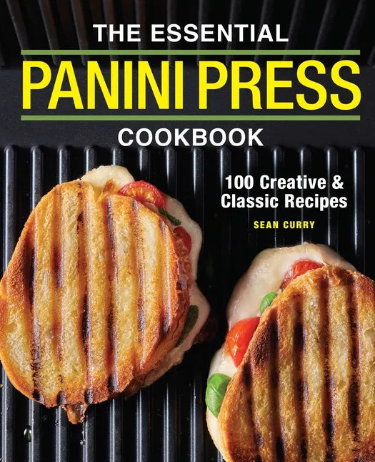 The Essential Panini Press Cookbook: 100 Creative and Classic Recipes - Paperback