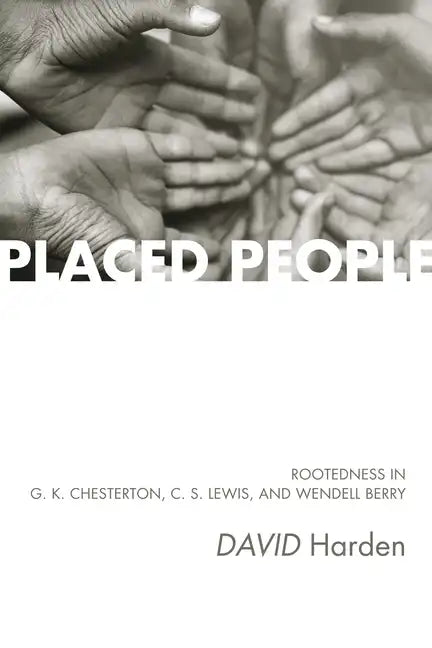 Placed People: Rootedness in G. K. Chesterton, C. S. Lewis, and Wendell Berry - Paperback