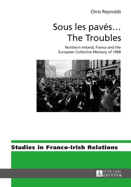 Sous les pavés ... The Troubles: Northern Ireland, France and the European Collective Memory of 1968 - Hardcover