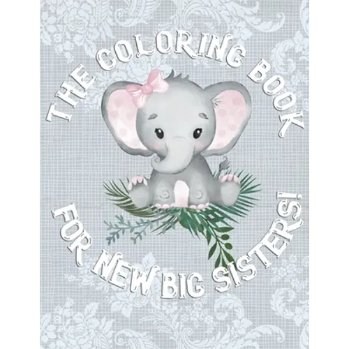 The Coloring Book For New Big Sisters: Adorable New Baby Color Book for Big Sisters Ages 2-6, Perfect Gift for Big Sisters with a New Sibling! - Paperback