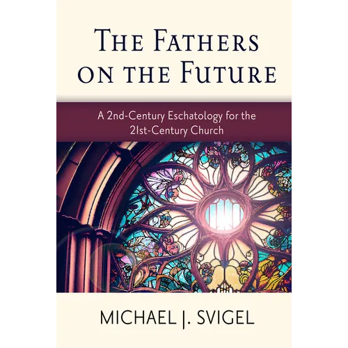 The Fathers on the Future: A 2nd-Century Eschatology for the 21st-Century Church - Paperback
