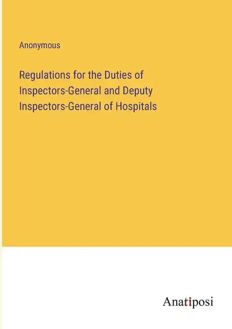 Regulations for the Duties of Inspectors-General and Deputy Inspectors-General of Hospitals - Paperback