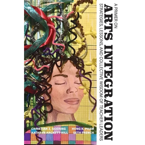A Primer on Arts Integration: Strategies, Lessons, and Collective Wisdomof Teacher Leaders - Paperback