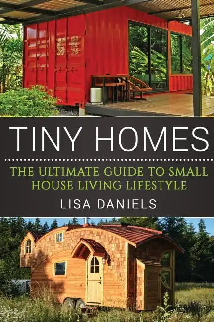 Tiny Homes: The Ultimate Guide To Small House Living Lifestyle - Paperback