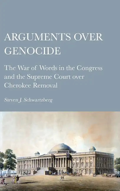 Arguments over Genocide: The War of Words in the Congress and the Supreme Court over Cherokee Removal - Hardcover