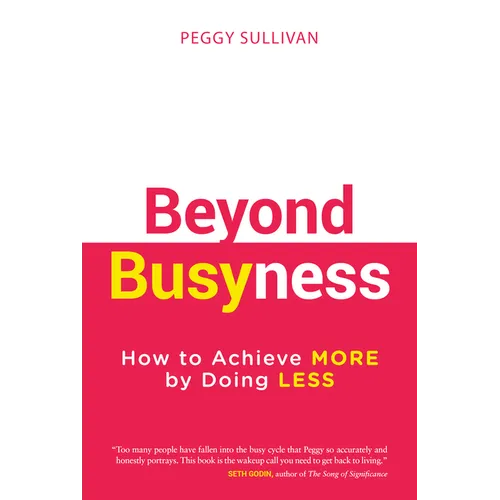Beyond Busyness: How to Achieve More by Doing Less﻿ - Hardcover