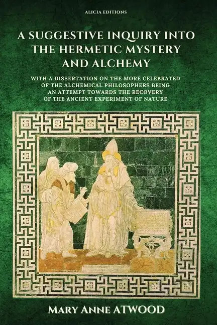 A Suggestive Inquiry into the Hermetic Mystery and Alchemy: with a dissertation on the more celebrated of the Alchemical Philosophers being an attempt - Paperback