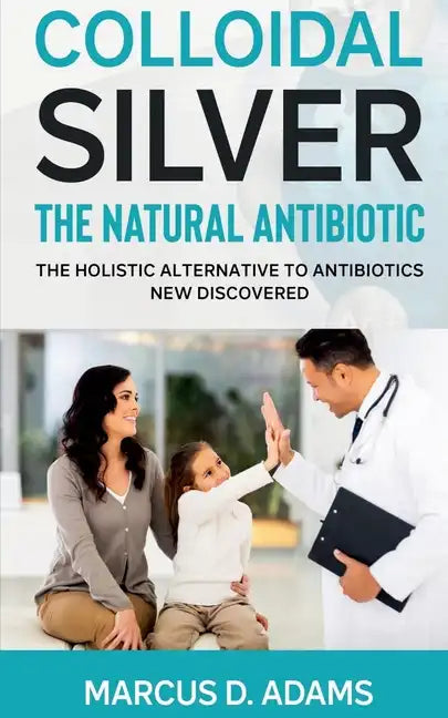 Colloidal Silver - The Natural Antibiotic - Paperback