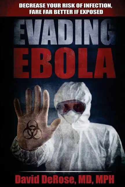 Evading Ebola: Decrease Your Risk of Infection, Fare Far Better if Exposed - Paperback