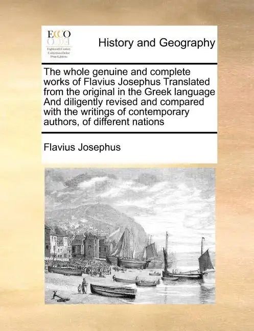 The whole genuine and complete works of Flavius Josephus Translated from the original in the Greek language And diligently revised and compared with t - Paperback