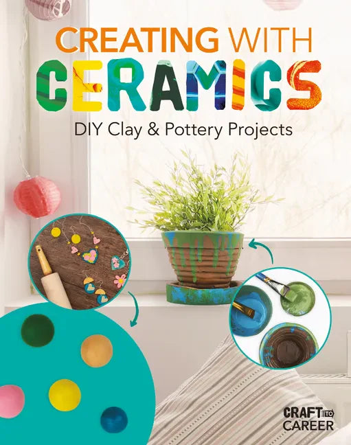 Creating with Ceramics: DIY Clay & Pottery Projects: DIY Clay & Pottery Projects - Library Binding