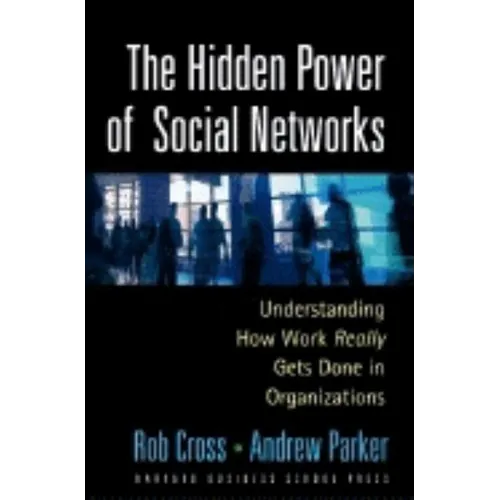 The Hidden Power of Social Networks: Understanding How Work Really Gets Done in Organizations - Hardcover