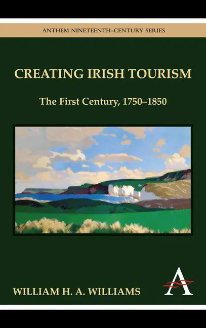 Creating Irish Tourism: The First Century, 1750-1850 - Hardcover
