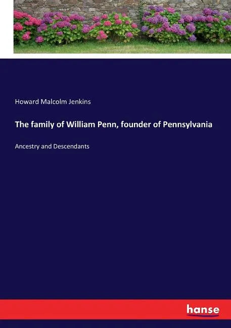 The family of William Penn, founder of Pennsylvania: Ancestry and Descendants - Paperback