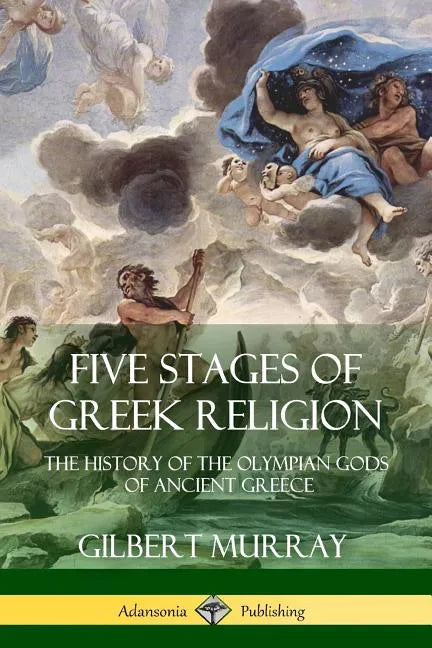 Five Stages of Greek Religion: The History of the Olympian Gods of Ancient Greece - Paperback