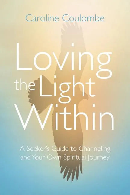 Loving the Light Within: A Seeker's Guide to Channeling and Your Own Spiritual Journey - Paperback