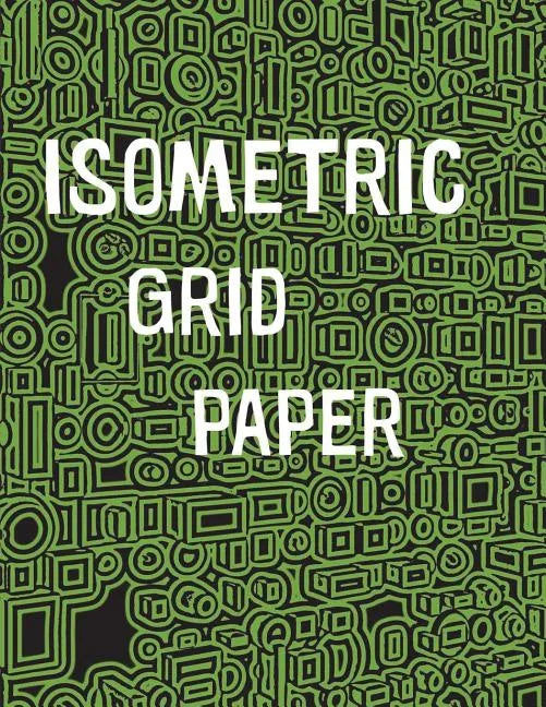 Isometric Grid Paper: 1/4" isometric graph paper, 8 1/2 x 11 inches, 200 pages - Paperback