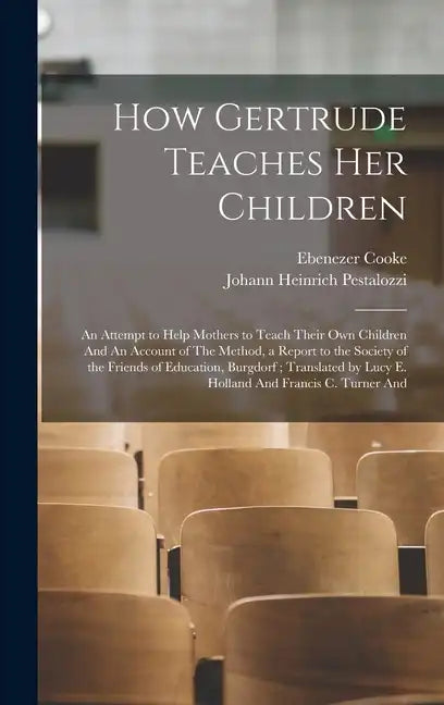 How Gertrude Teaches her Children: An Attempt to Help Mothers to Teach Their own Children And An Account of The Method, a Report to the Society of the - Hardcover