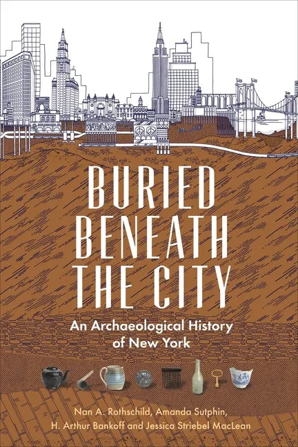 Buried Beneath the City: An Archaeological History of New York - Paperback