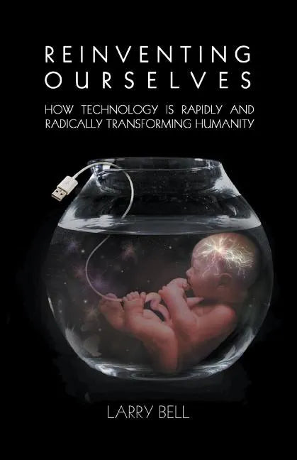 Reinventing Ourselves: How Technology Is Rapidly and Radically Transforming Humanity - Paperback