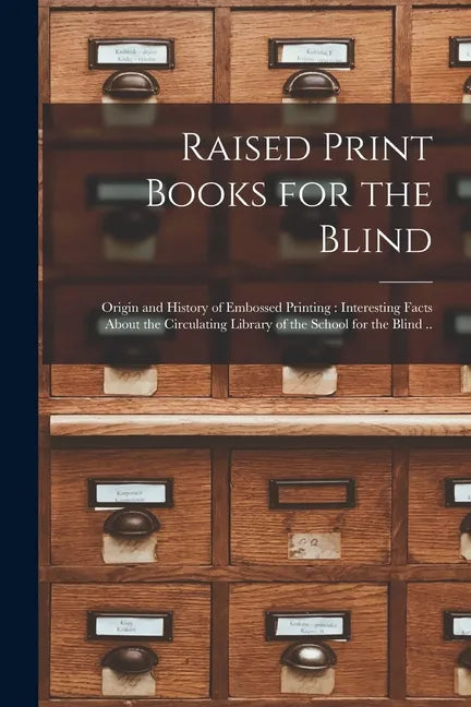 Raised Print Books for the Blind [microform]: Origin and History of Embossed Printing: Interesting Facts About the Circulating Library of the School f - Paperback