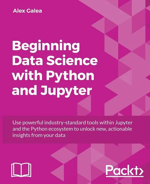 Beginning Data Analysis with Python And Jupyter: Use powerful industry-standard tools to unlock new, actionable insight from your existing data - Paperback