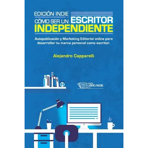 Edición Indie. Cómo ser un escritor independiente: Autopublicación y Marketing Editorial online para desarrollar tu marca personal como escritor. - Paperback