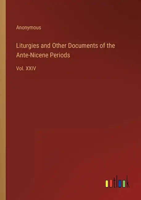Liturgies and Other Documents of the Ante-Nicene Periods: Vol. XXIV - Paperback
