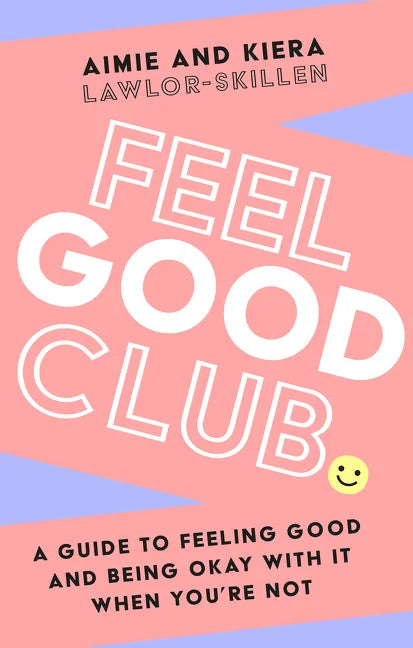 Feel Good Club: A Guide to Feeling Good and Being Okay with It When You're Not - Paperback
