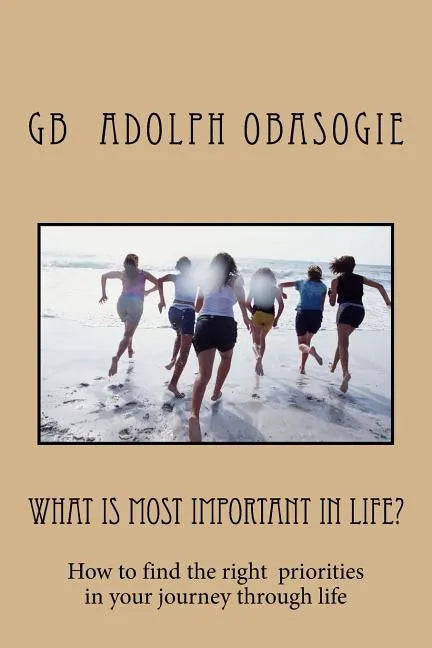 What is Most Important in Life?: How to find the right priorities in your journey through life - Paperback