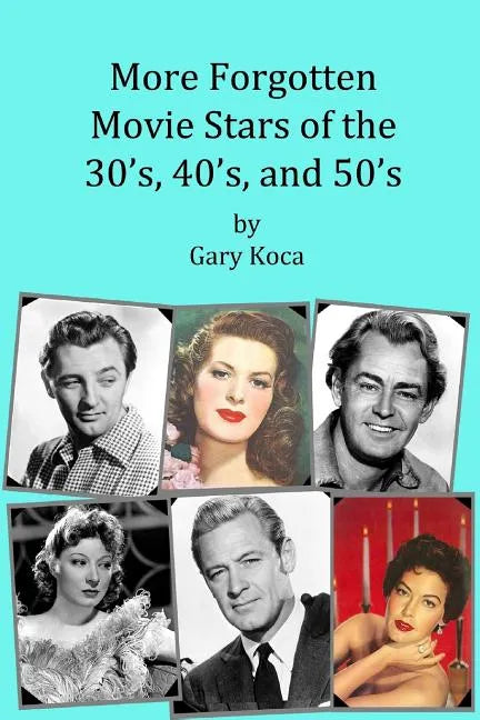 More Forgotten Movie Stars of the 30s, 40s, and 50s: Motion Picture Stars of The Golden Age of Hollywood Who Are Virtually Unknown Today by Anyone und - Paperback