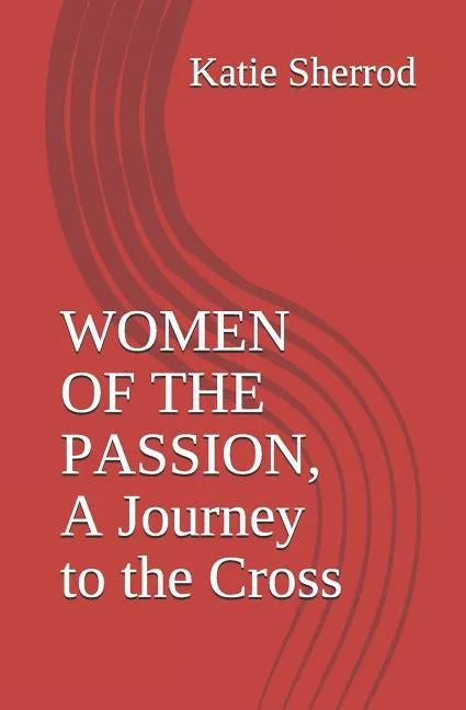 Women of the Passion, a Journey to the Cross: Three Meditations and Stations of the Cross - Paperback