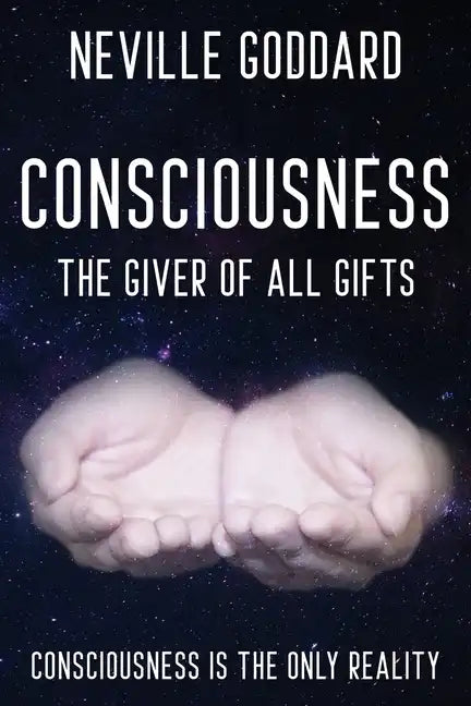 Neville Goddard - Consciousness; The Giver Of All Gifts: God Is Your Consciousness - Paperback